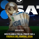 Miscelánea fiscal prevé ISR a premios del Mundial 2026