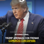 Trump amenaza con frenar comercio con España