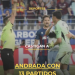 Castigan a Andrada con 13 partidos
