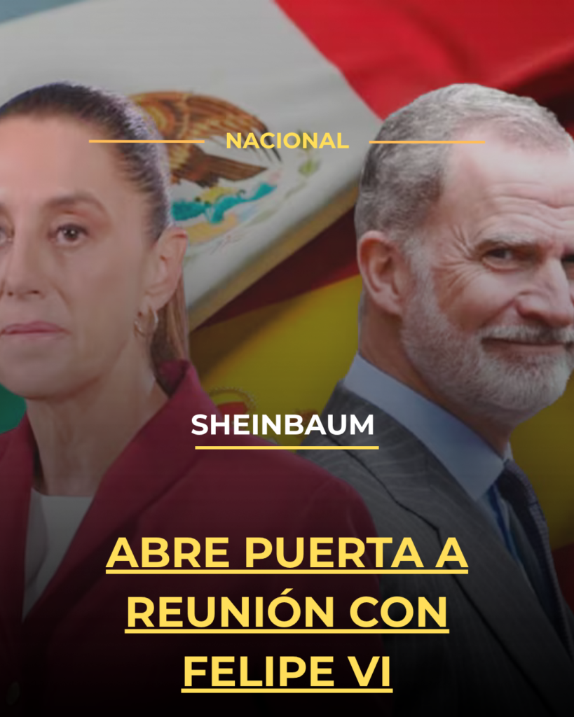 Sheinbaum abre puerta a reunión con Felipe VI