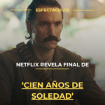 Netflix revela final de ‘Cien años de soledad’