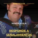 Ramón Ayala responde a señalamientos