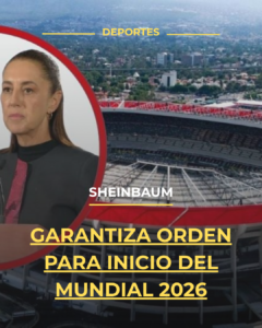 Sheinbaum garantiza orden para inicio del Mundial 2026