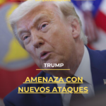 Trump amenaza con nuevos ataques