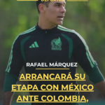 Rafael Márquez arrancará su etapa con México ante Colombia, Perú y Chile