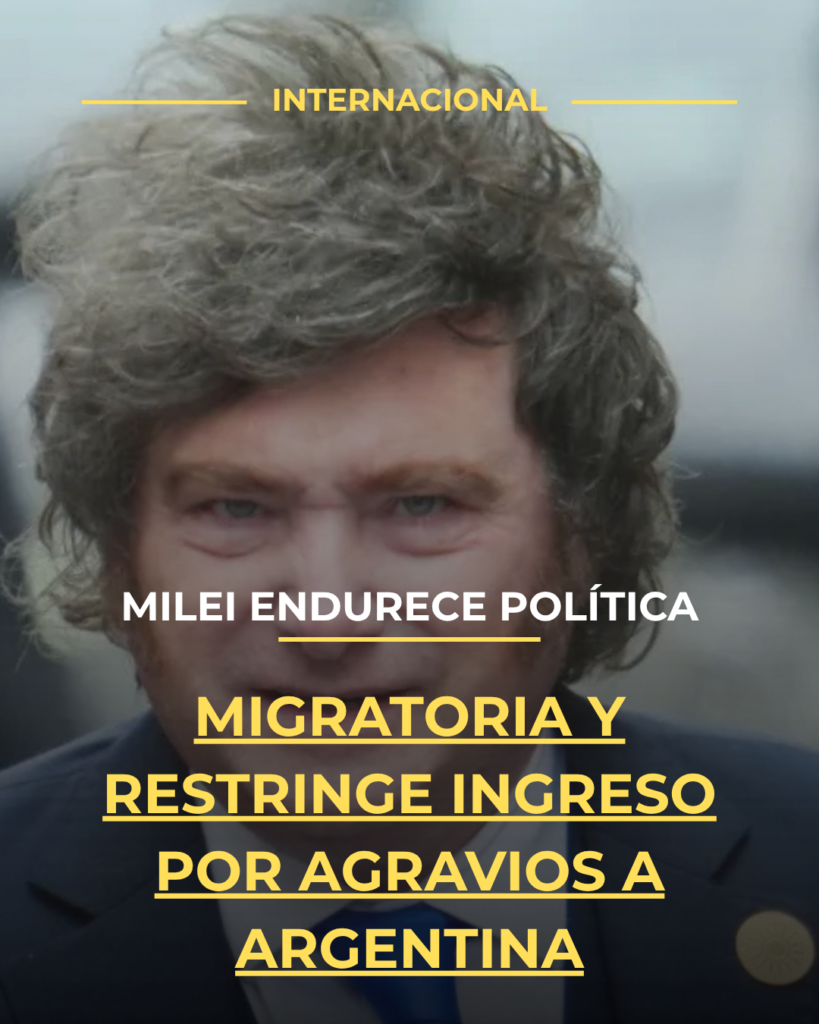 Milei endurece política migratoria y restringe ingreso por agravios a Argentina