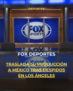 FOX Deportes traslada su producción a México tras despidos en Los Ángeles