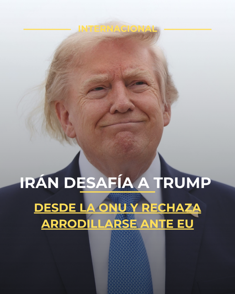 Irán desafía a Trump desde la ONU y rechaza arrodillarse ante EUA