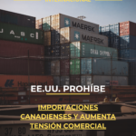 EE.UU. prohíbe importaciones canadienses y aumenta tensión comercial