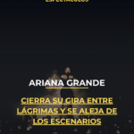 Ariana Grande cierra su gira entre lágrimas y se aleja de los escenarios
