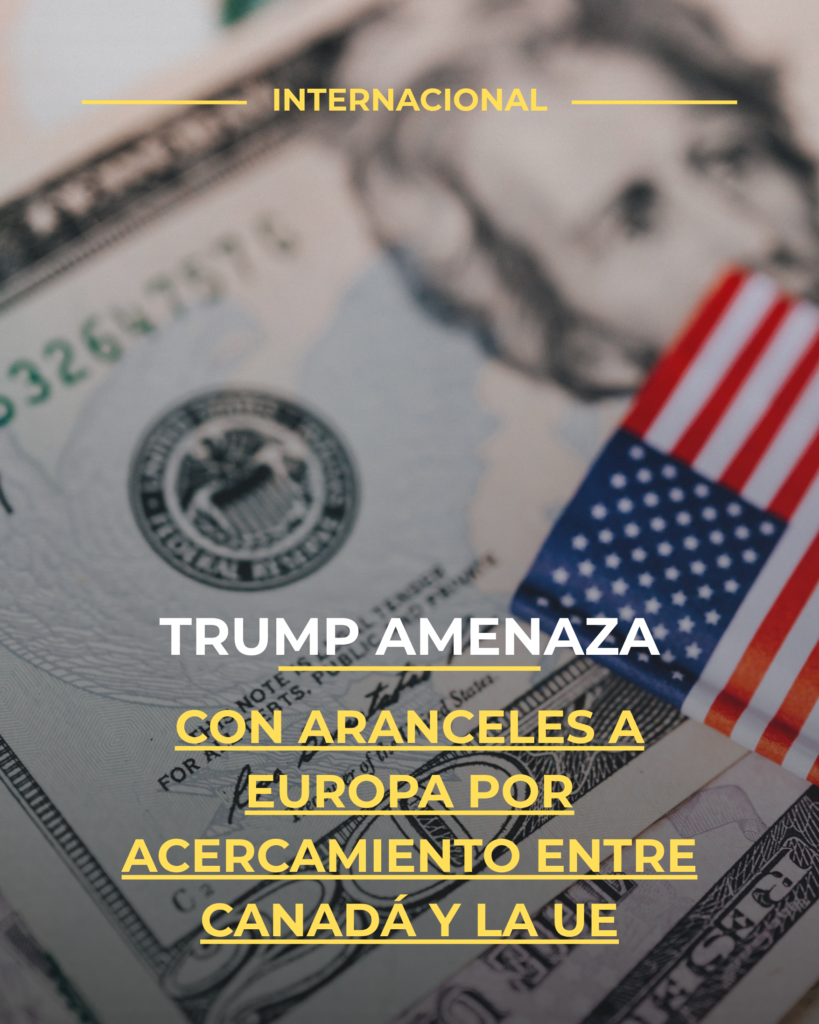 Trump amenaza con aranceles a Europa por acercamiento entre Canadá y la UE