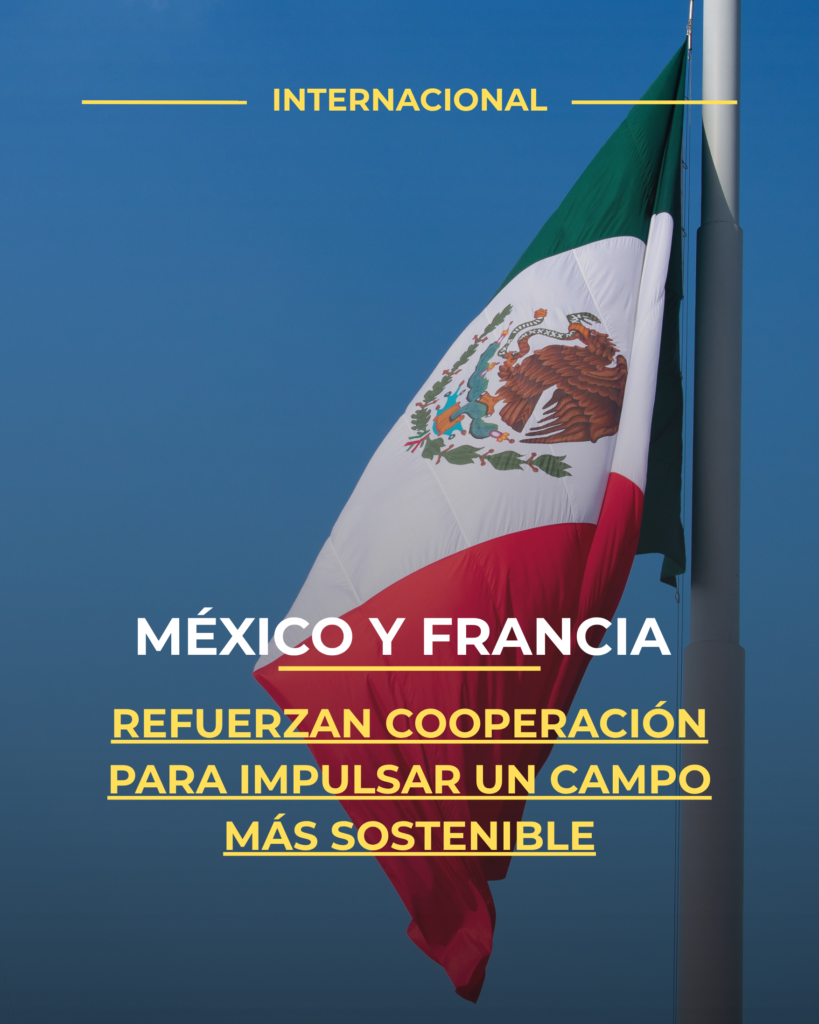 México y Francia refuerzan cooperación para impulsar un campo más sostenible