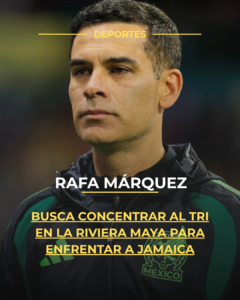 Rafa Márquez busca concentrar al Tri en la Riviera Maya para enfrentar a Jamaica