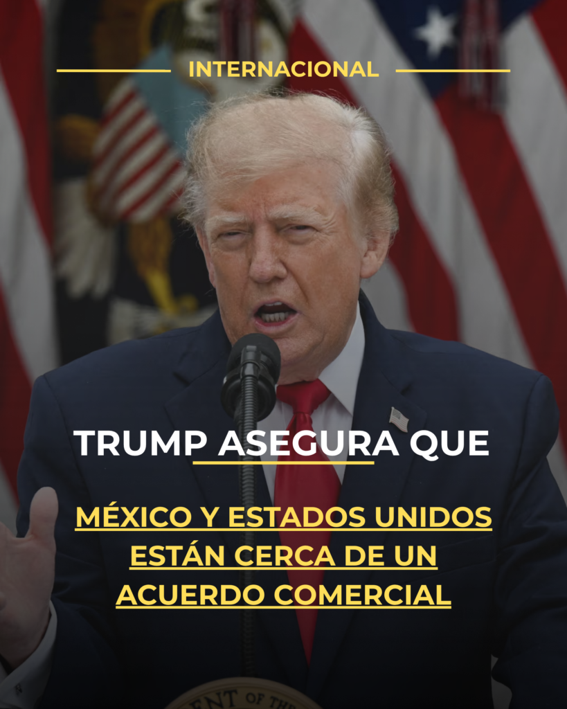 Trump asegura que México y Estados Unidos están cerca de un acuerdo comercial