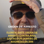 Florida emite orden de arresto contra Raúl Castro por derribo de avionetas en 1996